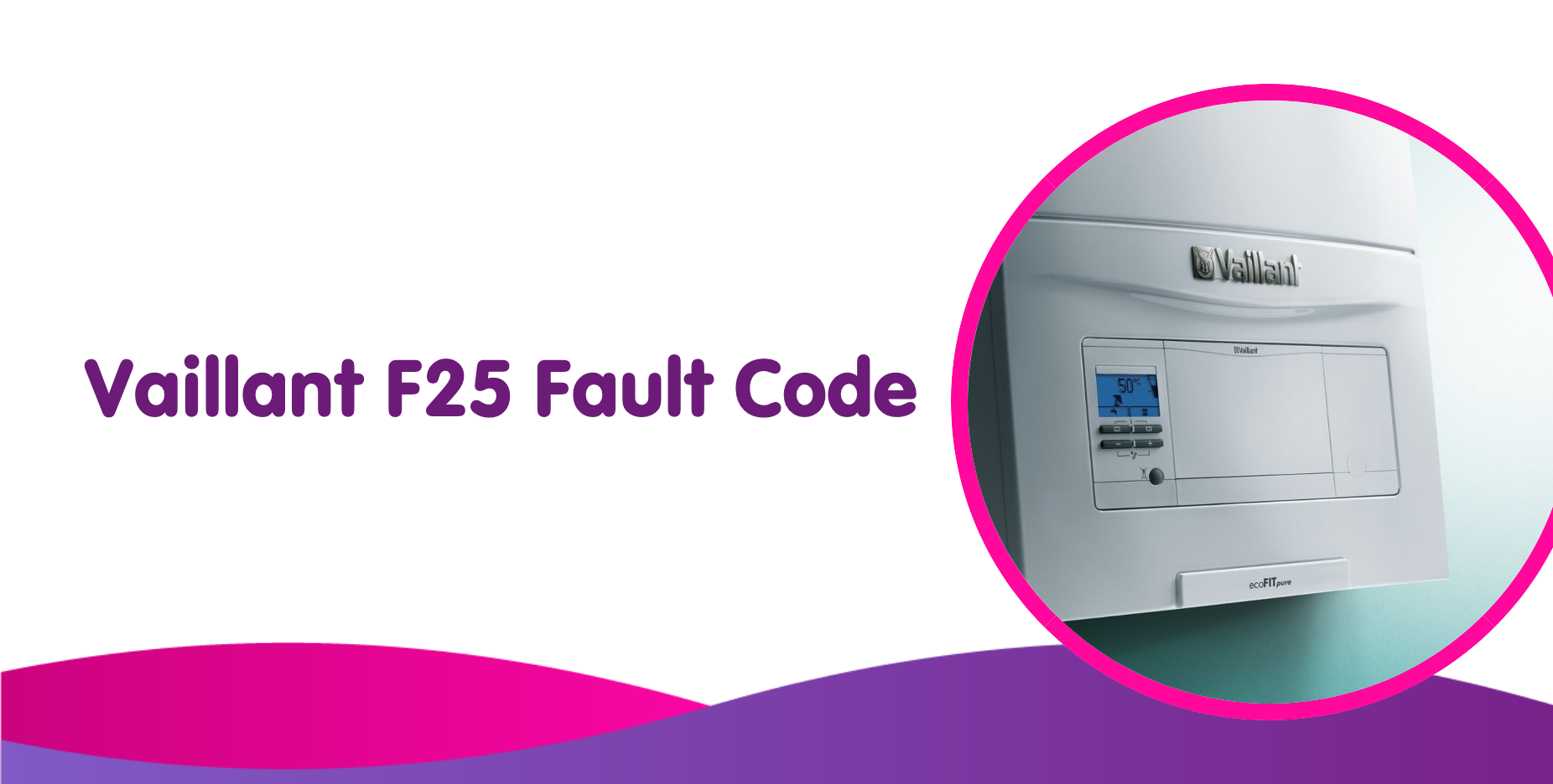 The Vaillant F25 Fault Code: Meaning and Solutions
